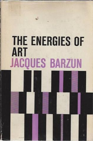 The Energies of Art: Studies of Authors, Classic and Modern