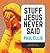 Stuff Jesus Never Said