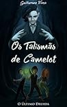Os Talismãs de Camelot by Guilherme Viana Os Talismãs de Camelot by Guilherme Viana