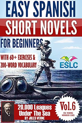Jules Verne 2: Easy Spanish Short Novels for Beginners With 60+ Exercises & 200-Word Vocabulary (Learn Spanish): 20,000 Leagues Under The Sea (ESLC Reading Workbook Series nº 6) (Spanish Edition)