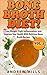 Bone Broth: Bone Broth Diet - Lose Weight, Fight Inflammation, and Improve Your Health with Delicious Bone Broth Recipes (Bone Broth Diet! Book 2)