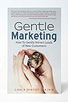 Gentle Marketing: How To Gently Attract Loads of New Customers! Gentle Marketing: How To Gently Attract Loads of New Customers!