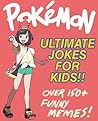 Pokemon: Ultimate Unofficial Jokes & Memes for Kids! Over 150+ Funny Clean Pokemon Jokes! (Nintendo Memes, Nintendo Jokes, Pokemon Jokes, Pokemon Memes, Pokemon GO) (Pokemon Memes For Kids Book 1)