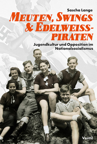 Meuten, Swings & Edelweißpiraten: Jugendkultur und Opposition im Nationalsozialismus (Paperback)