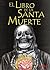 El Libro de la Santa Muerte: Rituales para el dinero, el amor y la salud