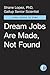 Dream Jobs Are Made, Not Fo...