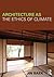 Architecture as the Ethics of Climate