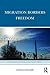 Migration Borders Freedom (Routledge Studies in Human Geography)