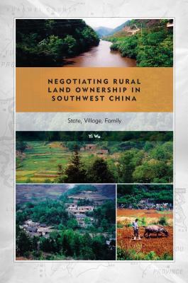 Negotiating Rural Land Ownership in Southwest China: State, Village, Family (Studies of the Weatherhead East Asian Institute, Columbia University)