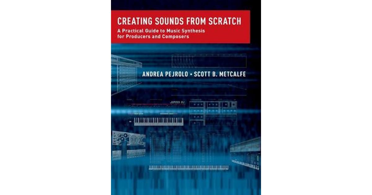 Creating Sounds From Scratch A Practical Guide To Music Synthesis For Producers And Composers By Andrea Pejrolo