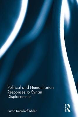Political and Humanitarian Responses to Syrian Displacement (Routledge Focus)