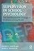 Supervision in School Psychology: The Developmental, Ecological, Problem-solving Model (Consultation, Supervision, and Professional Learning in School Psychology Series)