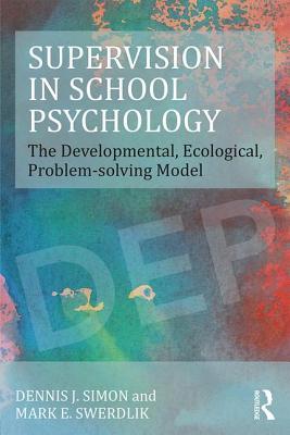 Supervision in School Psychology: The Developmental, Ecological, Problem-solving Model (Consultation, Supervision, and Professional Learning in School Psychology Series)