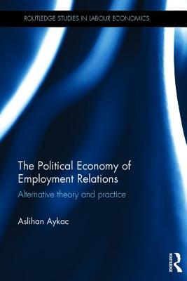 The Political Economy of Employment Relations (Routledge Studies in Labour Economics)
