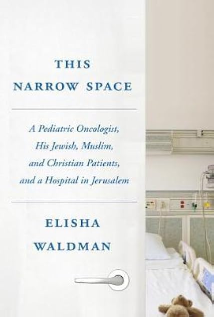This Narrow Space: A Pediatric Oncologist, His Jewish, Muslim, and Christian Patients, and a Hospital in Jerusalem