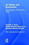 On Ethics and Economics: Conversations with Kenneth J. Arrow On Ethics and Economics: Conversations with Kenneth J. Arrow