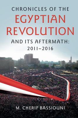 Chronicles Of The Egyptian Revolution And Its Aftermath: 2011-2016 (Hardcover)