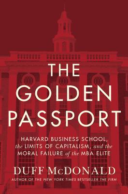 The Golden Passport: Harvard Business School, the Limits of Capitalism, and the Moral Failure of the MBA Elite – How Elite Networks Shape the Corner Office (Hardcover)
