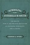 Schooling in the Antebellum South: The Rise of Public and Private Education in Louisiana, Mississippi, and Alabama Schooling in the Antebellum South: The Rise of Public and Private Education in Louisiana, Mississippi, and Alabama