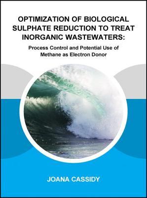 Optimization of Biological Sulphate Reduction to Treat Inorganic Wastewaters: Process Control and Potential Use of Methane as Electron Donor (IHE Delft PhD Thesis Series)