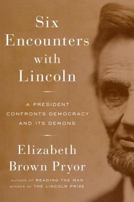 Six Encounters with Lincoln: A President Confronts Democracy and Its Demons (Hardcover)