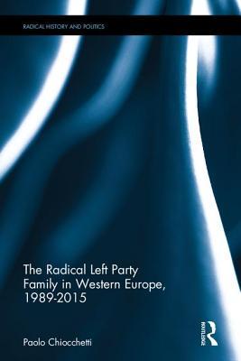 The Radical Left Party Family in Western Europe, 1989-2015 (Routledge Studies in Radical History and Politics)