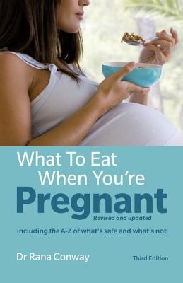What to Eat When You're Pregnant: Revised and updated (including the A-Z of what's safe and what's not) (3rd Edition)