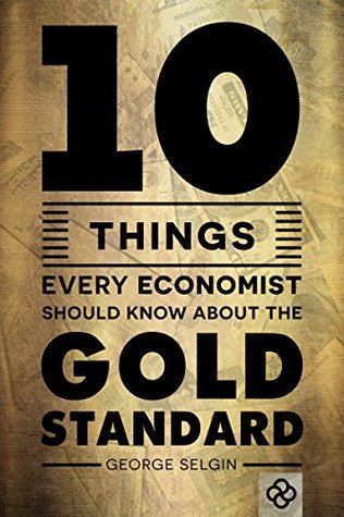 Ten Things Every Economist Should Know about the Gold Standard (Kindle Edition)