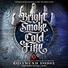 Bright Smoke, Cold Fire by Rosamund Hodge