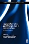 Fragmentation vs the Constitutionalisation of International Law: A Practical Inquiry (Routledge Research in International Law)