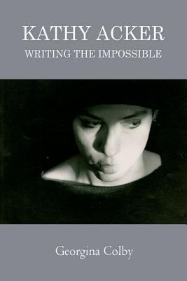 Kathy Acker: Writing the Impossible (Hardcover)