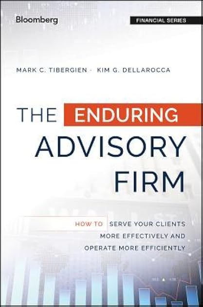 The Enduring Advisory Firm: How to Serve Your Clients More Effectively and Operate More Efficiently (Bloomberg Press)