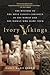 Ivory Vikings: The Mystery of the Most Famous Chessmen in the World and the Woman Who Made Them
