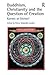 Buddhism, Christianity and the Question of Creation: Karmic or Divine?