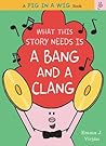 What This Story Needs Is a Bang and a Clang by Emma J. Virjan What This Story Needs Is a Bang and a Clang by Emma J. Virjan