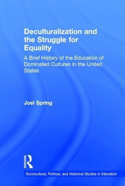 Deculturalization and the Struggle for Equality: A Brief History of the Education of Dominated Cultures in the United States (Sociocultural, Political, and Historical Studies in Education)