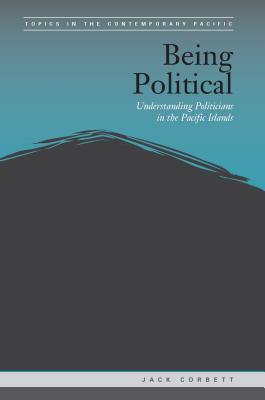 Being Political: Leadership and Democracy in the Pacific Islands (Topics in the Contemporary Pacific)