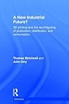 A New Industrial Future?: 3D Printing and the Reconfiguring of Production, Distribution, and Consumption (Antinomies)