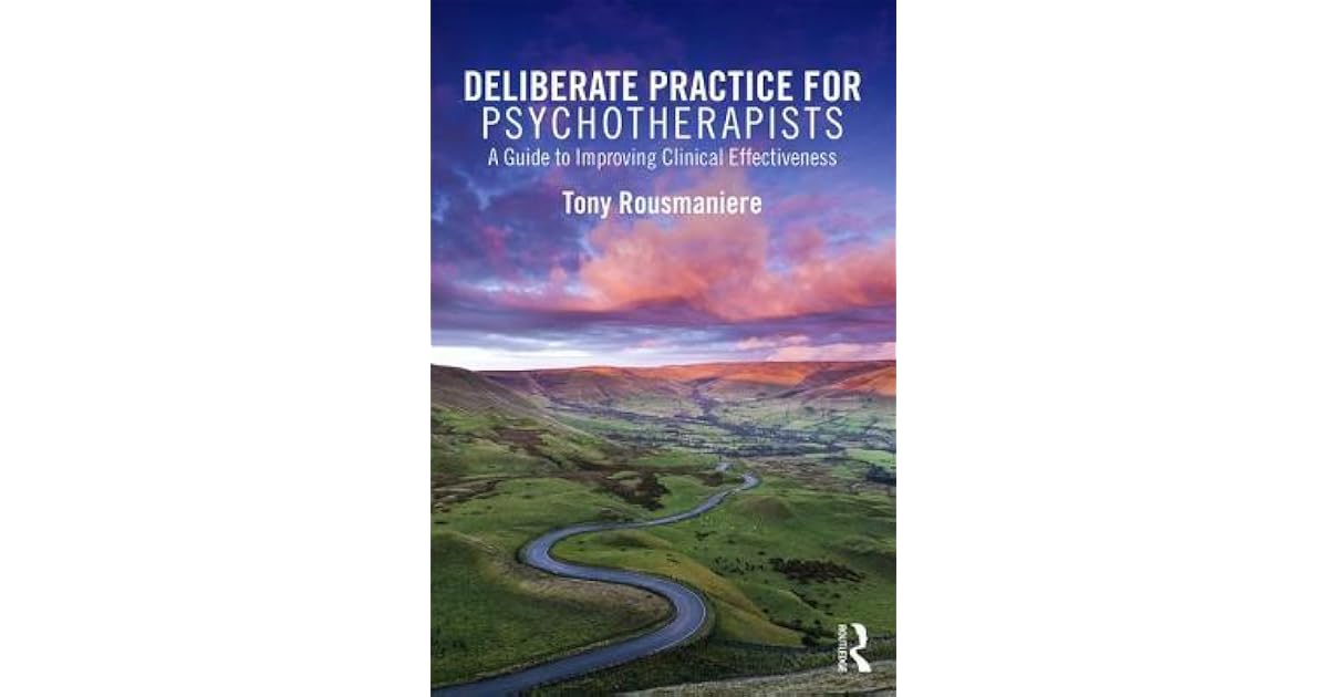 Deliberate Practice for Psychotherapists: A Guide to Improving Clinical Effectiveness by Tony ...
