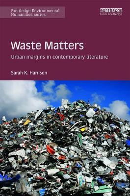 Waste Matters: Urban margins in contemporary literature (Routledge Environmental Humanities)