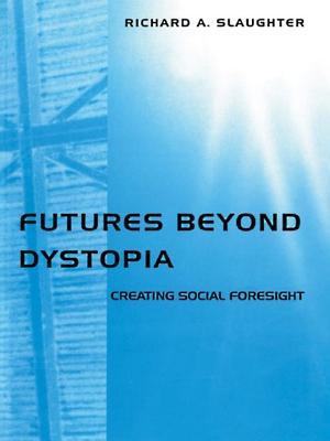 Futures Beyond Dystopia: Creating Social Foresight (Futures and Education Series)