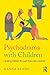 Psychodrama with Children: Healing children through their own creativity