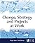 Change, Strategy and Projects at Work
