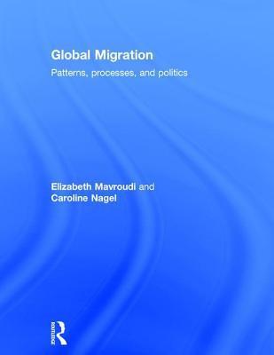 Global Migration: Patterns, processes, and politics (Hardcover)