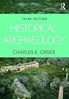 Historical Archaeology by Charles E. Orser Jr.