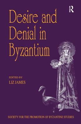Desire and Denial in Byzantium: Papers from the Thirty-first Spring Symposium of Byzantine Studies, University of Sussex, Brighton, March 1997