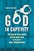 God in Captivity by Tanya Erzen God in Captivity by Tanya Erzen