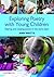 Exploring Poetry with Young Children: Sharing and Creating Poems in the Early Years