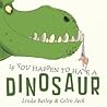If You Happen to Have a Dinosaur by Linda Bailey