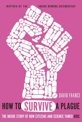 How to Survive a Plague: The Inside Story of How Citizens and Science Tamed AIDS
